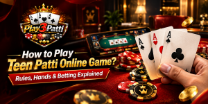 How to Play Teen Patti Online Game? Rules, Hands & Betting Explained