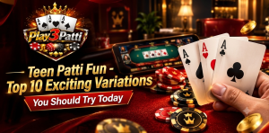 Teen Patti Fun – Top 10 Exciting Variations You Should Try Today